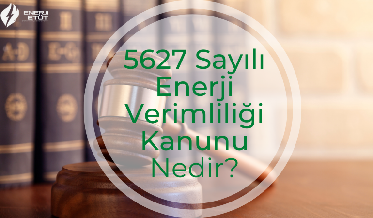 5627 Sayılı Enerji Verimliliği Kanunu Nedir?