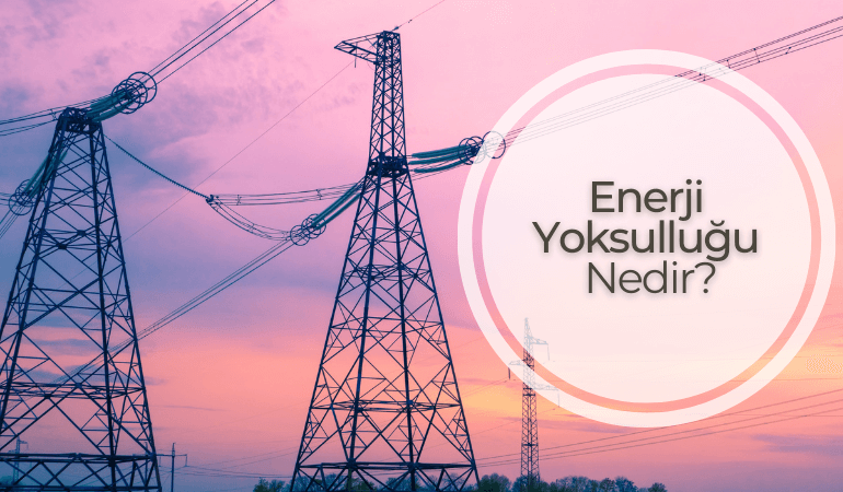 Enerji Yoksulluğu Nedir?